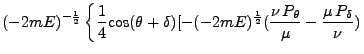 $\displaystyle (-2mE)^{-\frac{1}{2}} \left\{\frac{1}{4}
\mbox{cos}(\theta + \del...
...mE)^\frac{1}{2}
(\frac{\nu P_\theta}{\mu} - \frac{\mu P_\delta}{\nu}) \right.$