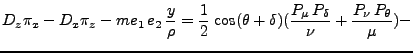 $\displaystyle D_z \pi_x - D_x \pi_z - me_1 e_2  \frac{y}{\rho} = \frac{1}{2}\...
...}(\theta + \delta)(\frac{P_\mu P_\delta}{\nu} + \frac{P_\nu P_\theta}{\mu}) -$