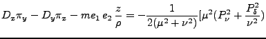 $\displaystyle D_x \pi_y - D_y \pi_x - me_1 e_2  \frac{z}{\rho} = - \frac{1}{2(\mu^2 + \nu^2)} [\mu^2 (P^2_\nu + \frac{P^2_\delta}{\nu^2})$