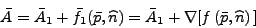 \begin{displaymath}
\bar{A} = \bar A_1 + \bar f_1 (\bar p , \widehat n) = \bar A_1 +
\nabla [ f  (\bar p , \widehat n )  ]
\end{displaymath}