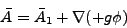 \begin{displaymath}
\bar A = \bar A_1 + \nabla (+ g \phi)
\end{displaymath}