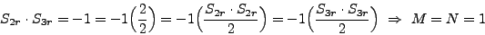 \begin{displaymath}
S_{2r} \cdot S_{3r} = -1 = -1 \Big(\frac 2 2\Big) = -1 \Big...
...g( \frac {S_{3r} \cdot
S_{3r}} 2 \Big)  \Rightarrow  M=N=1
\end{displaymath}