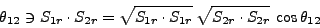 \begin{displaymath}\theta_{12} \ni S_{1r} \cdot S_{2r} = \sqrt {S_{1r} \cdot S_{1r}} \: \sqrt {S_{2r} \cdot S_{2r} } \: \cos \theta_{12}\end{displaymath}