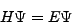 \begin{displaymath}
H\Psi=E\Psi
\end{displaymath}