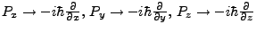 $ P_x \rightarrow -i \hbar \frac \partial
{\partial x},  P_y \rightarrow - i \...
...\partial {\partial
y},  P_z \rightarrow -i \hbar \frac \partial {\partial z} $