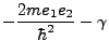 $\displaystyle -\frac {2 m e_1 e_2}{\hbar^2} - \gamma$