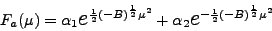 \begin{displaymath}
F_a (\mu)= \alpha_1 \mbox{{\Large$e$}}^ {\frac 1{2} (-B)^ ...
...ha_2 \mbox{{\Large$e$}}^ {-\frac 1{2} (-B)^ \frac 1 {2}\mu^2}
\end{displaymath}