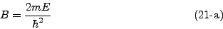 \begin{displaymath}
B= \frac { 2mE }{\hbar^2}
\eqno{(21\mbox{-a})}
\end{displaymath}