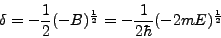 \begin{displaymath}
\delta= - \frac 1 {2} (-B)^\frac 1 {2}= - \frac 1 {2 \hbar} (-2mE)^ \frac 1 {2}
\end{displaymath}