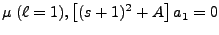 $\mu \; (\ell = 1), \left[(s + 1)^2 + A\right] a_1 = 0$