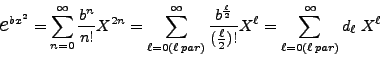 \begin{displaymath}
\mbox{{\Large$e$}}^{bx^2} = \sum^\infty_{n=0} \frac{b^n}{n!...
...} X^\ell =
\sum^\infty_{\ell = 0 (\ell par)} d_\ell\;X^\ell
\end{displaymath}