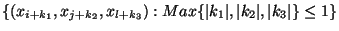 $ \{ (x_{i + k_{1}}, x_{j + k_{2}},x_{l + k_{3}}) : Max \{ \vert k_{1}\vert , \vert k_{2}\vert, \vert k_{3}\vert \} \leq 1 \}$