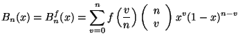 $\displaystyle B_{n}(x) = B_{n}^{f} (x) = \sum_{v=0}^{n} f \left( \frac{v}{n} \right) \left (\begin{array}{c} n  v \end{array} \right ) x^{v} (1-x)^{n-v}$