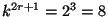 $ k^{2r+1}=2^{3}=8$