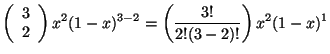 $\displaystyle \left (\begin{array}{c}
3 \\
2
\end{array} \right ) x^{2} (1-x)^{3-2} = \left( \frac{3!}{2!(3-2)!} \right) x^{2} (1-x)^{1}$