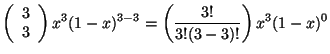 $\displaystyle \left (\begin{array}{c}
3 \\
3
\end{array} \right ) x^{3} (1-x)^{3-3} = \left( \frac{3!}{3!(3-3)!} \right) x^{3} (1-x)^{0}$