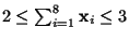 $ 2 \leq \sum_{i=1}^{8} \mathbf{x}_{i} \leq 3$