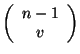 $ \left (\begin{array}{c}
n-1 \\
v
\end{array} \right )$