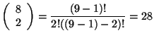 $\displaystyle \left (\begin{array}{c} 8 \ 2 \end{array} \right ) = \frac{(9-1)!}{2!((9-1)-2)!} = 28$