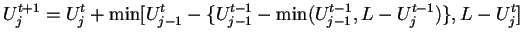 $\displaystyle U^{t+1}_j = U^t_j + {\rm min}[U^t_{j-1} - \{U^{t-1}_{j-1} -
{\rm min}(U^{t-1}_{j-1}, L - U^{t-1}_j)\}, L - U^t_j]$