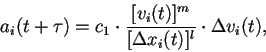 \begin{displaymath}
a_i (t + \tau) = c_1 \cdot \frac{[v_i (t)]^m}{[\Delta x_i (t)]^l}
\cdot \Delta v_i (t),
\end{displaymath}