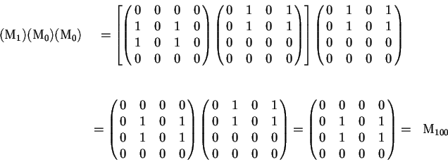 \begin{displaymath}
\begin{array}{ccc}
(\mathrm{M}_1)(\mathrm{M}_0)(\mathrm{M}_0...
... \cr
0 & 0 & 0 & 0 \cr
}\right )
=&\mathrm{M}_{100}
\end{array}\end{displaymath}