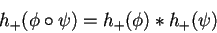 \begin{displaymath}
h_+(\phi \circ \psi)=h_+(\phi)*h_+(\psi)
\end{displaymath}