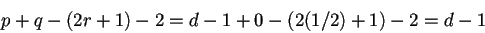 \begin{displaymath}
p+q-(2r+1)-2= d-1 + 0 - (2(1/2)+1) -2 = d-1
\end{displaymath}