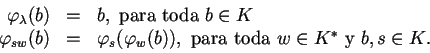 \begin{displaymath}
\begin{array}{rcl}
\varphi_\lambda (b) &=&b, \mbox{ para tod...
... \mbox{ para toda } w \in K^* \mbox{ y } b,s \in K.
\end{array}\end{displaymath}