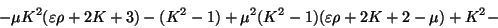 \begin{displaymath}
- \mu K^{2} (\varepsilon \rho + 2K + 3) - (K^{2} - 1) + \mu^{2} (K^{2} - 1)(\varepsilon \rho + 2K + 2 - \mu) + K^{2} -
\end{displaymath}