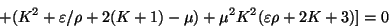 \begin{displaymath}
+ (K^{2} + \varepsilon / \rho + 2(K + 1) - \mu) + \mu^{2} K^{2} (\varepsilon \rho + 2K + 3)] = 0
\end{displaymath}