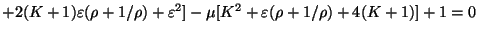 $\displaystyle + 2(K + 1) \varepsilon (\rho + 1 / \rho) + \varepsilon^{2}] - \mu
[K^{2} + \varepsilon (\rho + 1 / \rho) + 4(K + 1)] + 1 = 0$