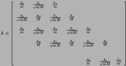 \begin{displaymath}
A = \left [ \begin{array}{ccccccc}
\frac{A_{0}}{m} & \fra...
...rac{A_{1}}{\sqrt{mM}} & \frac{A_{0}}{m}
\end{array} \right ]
\end{displaymath}