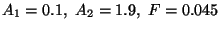 $A_{1} = 0.1 , \
A_{2} = 1.9 , \ F = 0.045$