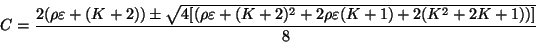 \begin{displaymath}
C = \frac{2(\rho\varepsilon + (K + 2)) \pm \sqrt{4[(\rho
\...
...} + 2 \rho \varepsilon (K + 1) + 2 (K^{2}
+ 2K + 1 ))]}}{8}
\end{displaymath}