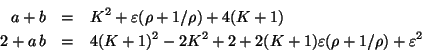 \begin{eqnarray*}
a + b & = & K^{2} + \varepsilon(\rho + 1 /\rho) + 4 (K + 1)\\...
...+ 2 + 2 (K + 1) \varepsilon (\rho + 1 /\rho)
+ \varepsilon^{2}
\end{eqnarray*}