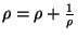 $\rho = \rho + \frac{1}{\rho}$