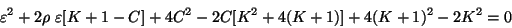 \begin{displaymath}
\varepsilon^{2} + 2 \rho \ \varepsilon [K + 1 - C] + 4C^{2} -
2C[K^{2} + 4(K + 1)] + 4(K + 1)^{2} - 2K^{2} = 0
\end{displaymath}