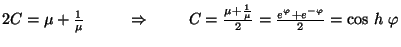 $2C = \mu + \frac{1}{\mu} \ \ \ \ \ \ \ \
\Rightarrow \ \ \ \ \ \ \ C = \frac{\...
...{1}{\mu}}{2} =
\frac{e^{\varphi} + e^{-\varphi}}{2} = \mbox{cos} \ h \ \varphi$