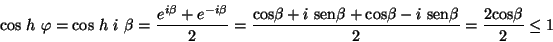 \begin{displaymath}\mbox{cos} \ h \ \varphi = \mbox{cos} \ h \
i \ \beta = \fra...
...- i
\ \mbox{sen}\beta}{2} = \frac{2 \mbox{cos}\beta}{2} \leq 1\end{displaymath}