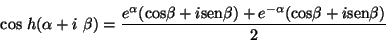 \begin{displaymath}\mbox{cos} \ h(\alpha + i \ \beta) =
\frac{e^{\alpha}(\mbox{...
...eta) +
e^{-\alpha} (\mbox{cos} \beta + i \mbox{sen} \beta)}{2}\end{displaymath}