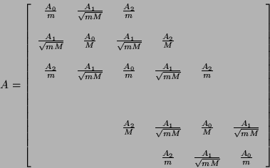 \begin{displaymath}
A = \left [\begin{array}{cccccc}
\frac{A_{0}}{m} & \frac{...
...rac{A_{1}}{\sqrt{mM}} & \frac{A_{0}}{m}
\end{array} \right ]
\end{displaymath}