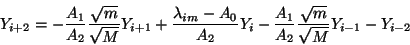 \begin{displaymath}
Y_{i+2} = -\frac{A_{1}}{A_{2}} \frac{\sqrt{m}}{\sqrt{M}} Y_...
...ac{A_{1}}{A_{2}}
\frac{\sqrt{m}}{\sqrt{M}} Y_{i-1} - Y_{i-2}
\end{displaymath}