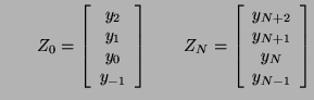 $ \qquad Z_{0} = \left [ \begin{array}{c}
y_{2} \\
y_{1} \\
y_{0} \\
y_{-...
...
y_{N + 2} \\
y_{N + 1} \\
y_{N} \\
y_{N - 1} \\
\end{array} \right ] $