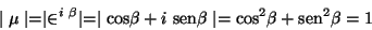 \begin{displaymath}
\mid \mu \mid = \mid \in^{i \ \beta} \mid = \mid \mbox{cos}...
...en}\beta \mid = \mbox{cos}^{2}\beta + \mbox{sen}^{2}\beta = 1
\end{displaymath}