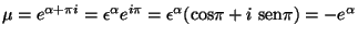 $\mu = e^{\alpha + \pi i} = \epsilon^{\alpha} e^{i \pi} = \epsilon^{\alpha}(\mbox{cos} \pi + i \ \mbox{sen} \pi) = - e^{\alpha}$