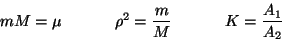 \begin{displaymath}
m M = \mu \ \ \ \ \ \ \ \ \ \ \rho^{2} = \frac{m}{M} \ \ \ \ \ \ \ \ \ \ K = \frac{A_{1}}{A_{2}}
\end{displaymath}