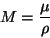 \begin{displaymath}
M = \frac{\mu}{\rho}
\end{displaymath}