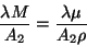 \begin{displaymath}
\frac{\lambda M}{A_{2}} = \frac{\lambda \mu}{A_{2} \rho}
\end{displaymath}