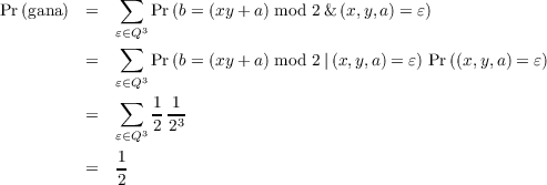 ∑
          Pr (gana) = Pr (b = (xy+ a) mod 2& (x,y,a) = ε) ε∈Q3 = ∑
          Pr (b = (xy+ a) mod 2|(x,y,a) = ε) Pr((x,y,a) = ε) ε∈Q3 ∑ 1 1
          = --3 ε∈Q3 22 1 = 2
          